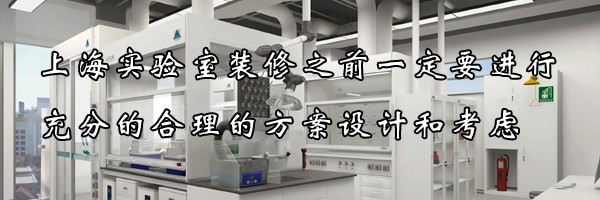 上海實(shí)驗(yàn)室裝修之前一定要進(jìn)行充分的合理的方案設(shè)計(jì)和考慮