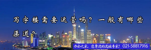 寫字樓需要運營嗎？一般有哪些渠道？